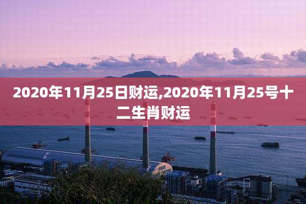 2020年11月25日财运,2020年11月25号十二生肖财运