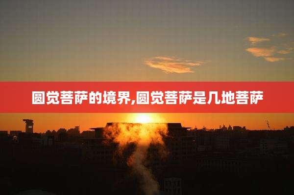 圆觉菩萨的境界,圆觉菩萨是几地菩萨