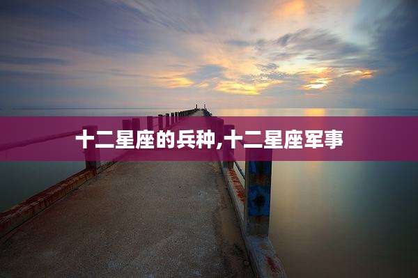 十二星座的兵种,十二星座军事