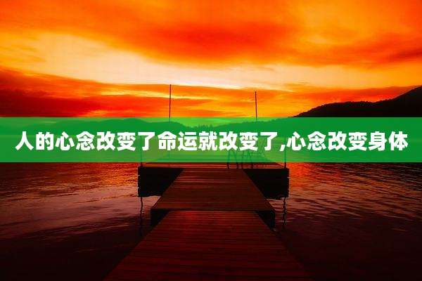 人的心念改变了命运就改变了,心念改变身体