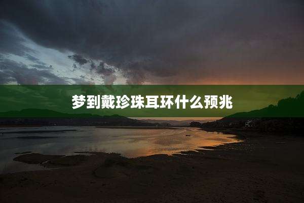 梦到戴珍珠耳环什么预兆