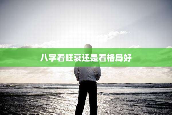 八字看旺衰还是看格局好
