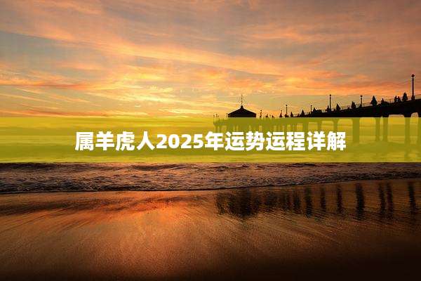 属羊虎人2025年运势运程详解