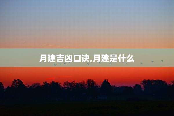 月建吉凶口诀,月建是什么