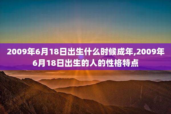 2009年6月18日出生什么时候成年,2009年6月18日出生的人的性格特点