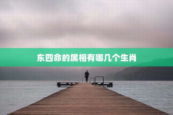 东四命的属相有哪几个生肖
