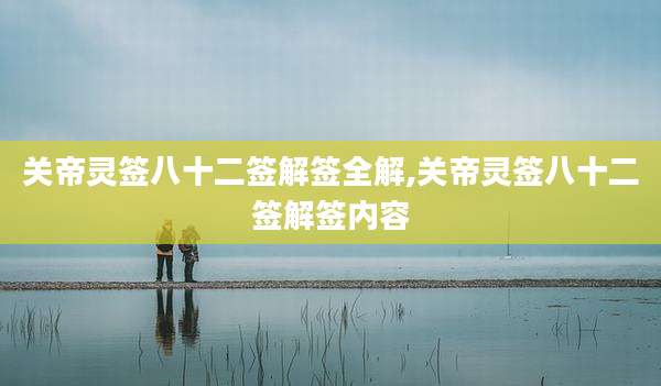关帝灵签八十二签解签全解,关帝灵签八十二签解签内容
