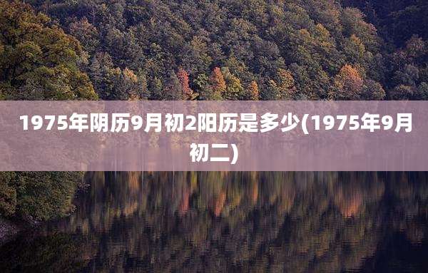 1975年阴历9月初2阳历是多少(1975年9月初二)