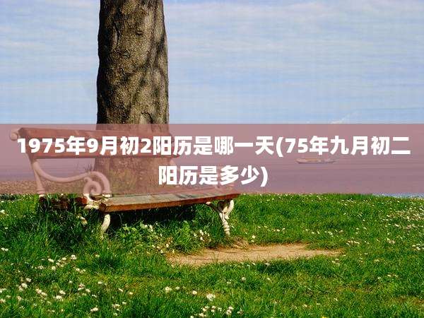 1975年9月初2阳历是哪一天(75年九月初二阳历是多少)