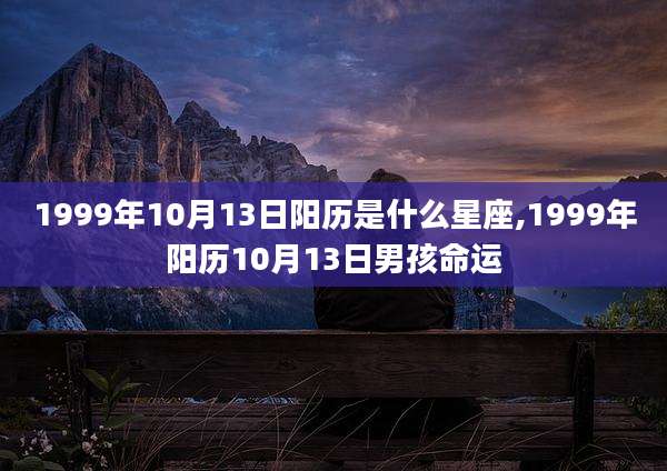 1999年10月13日阳历是什么星座,1999年阳历10月13日男孩命运