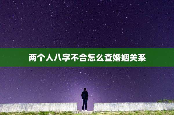 两个人八字不合怎么查婚姻关系