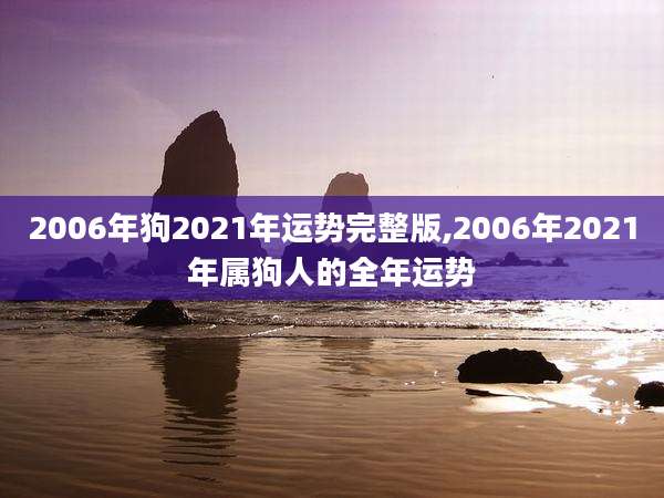 2006年狗2021年运势完整版,2006年2021年属狗人的全年运势