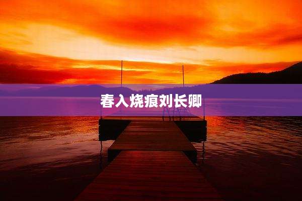 春入烧痕刘长卿
