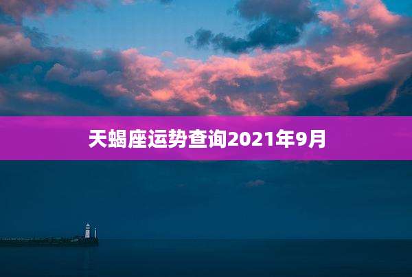 天蝎座运势查询2021年9月