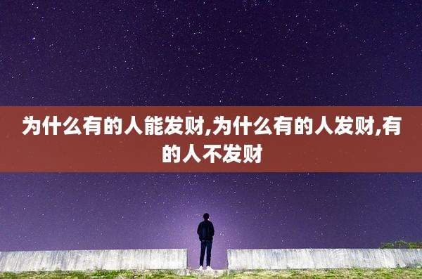 为什么有的人能发财,为什么有的人发财,有的人不发财