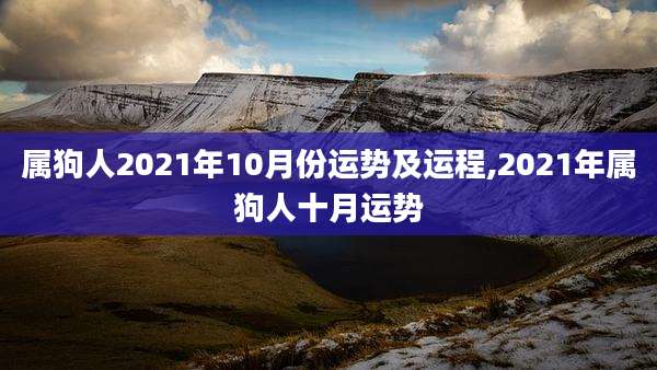 属狗人2021年10月份运势及运程,2021年属狗人十月运势