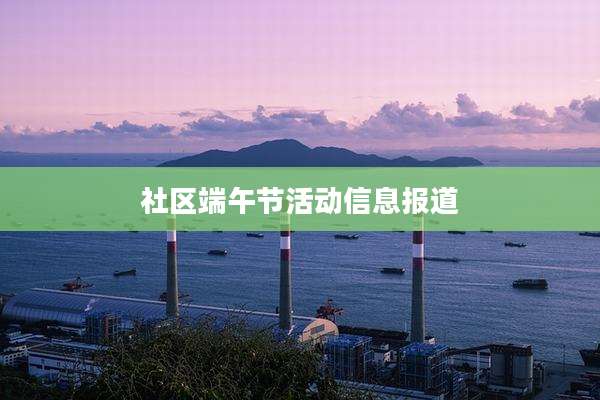 社区端午节活动信息报道