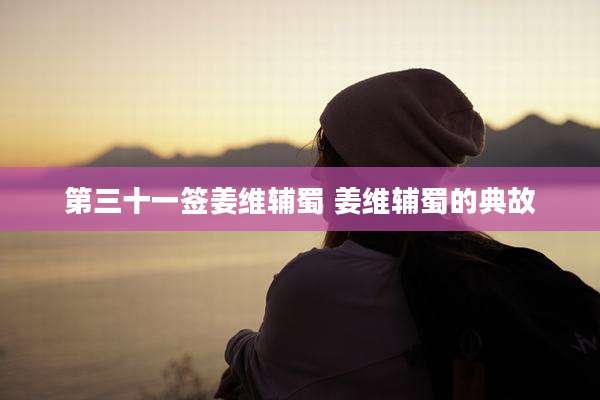 第三十一签姜维辅蜀 姜维辅蜀的典故