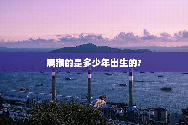 属猴的是多少年出生的?