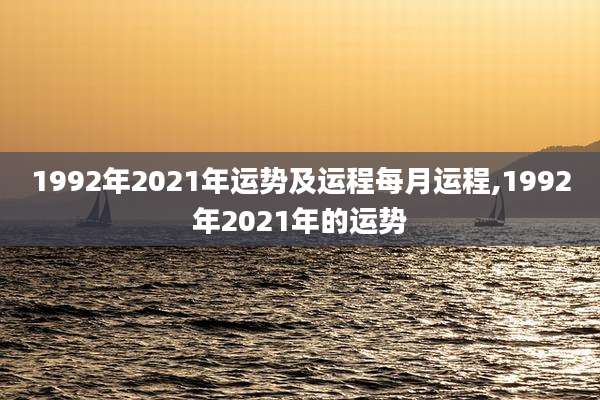 1992年2021年运势及运程每月运程,1992年2021年的运势
