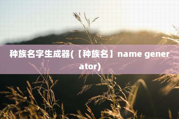 种族名字生成器(【种族名】name generator)