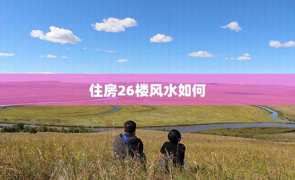 住房26楼风水如何