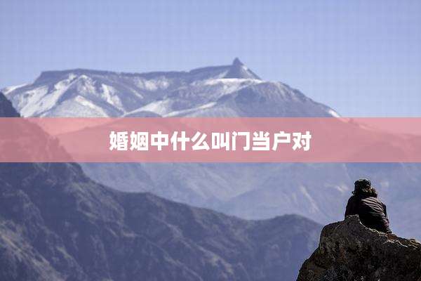 婚姻中什么叫门当户对