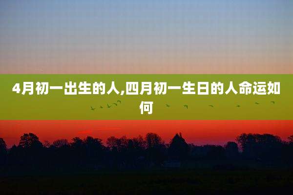 4月初一出生的人,四月初一生日的人命运如何