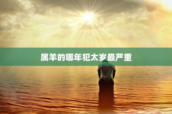 属羊的哪年犯太岁最严重