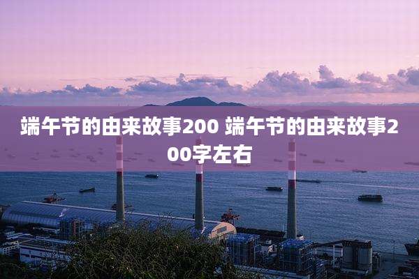 端午节的由来故事200 端午节的由来故事200字左右