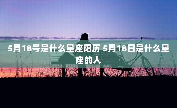 5月18号是什么星座阳历 5月18日是什么星座的人