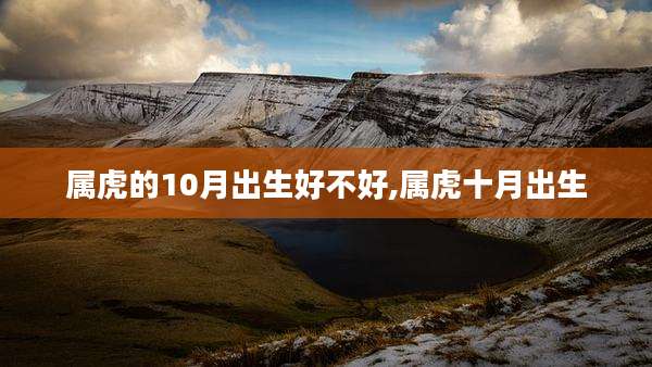 属虎的10月出生好不好,属虎十月出生