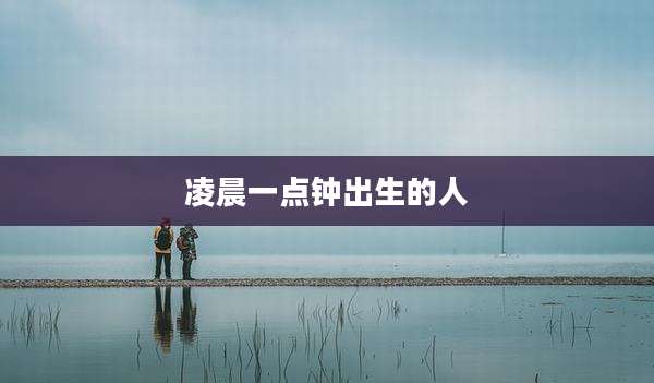 凌晨一点钟出生的人