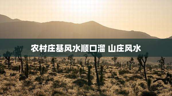 农村庄基风水顺口溜 山庄风水