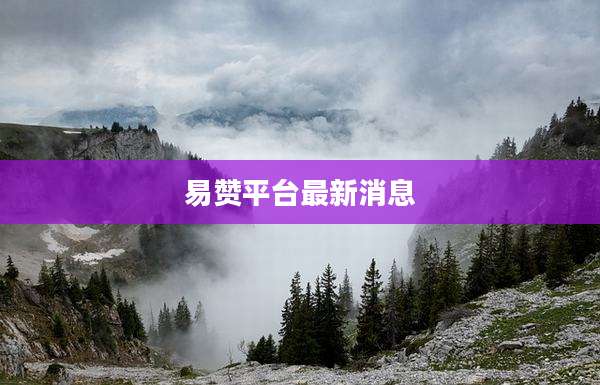 易赞平台最新消息