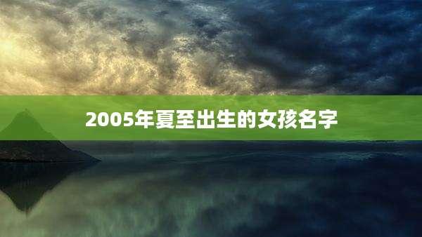 2005年夏至出生的女孩名字