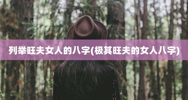 列举旺夫女人的八字(极其旺夫的女人八字)