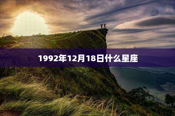 1992年12月18日什么星座