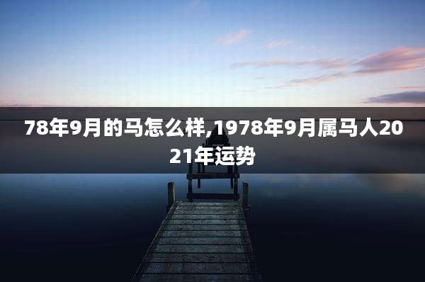 78年9月的马怎么样,1978年9月属马人2021年运势