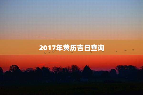 2017年黄历吉日查询