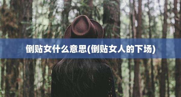 倒贴女什么意思(倒贴女人的下场)