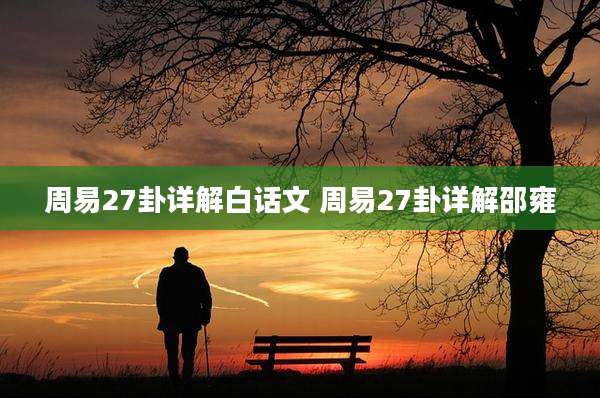 周易27卦详解白话文 周易27卦详解邵雍