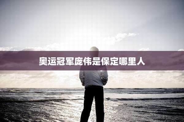 奥运冠军庞伟是保定哪里人