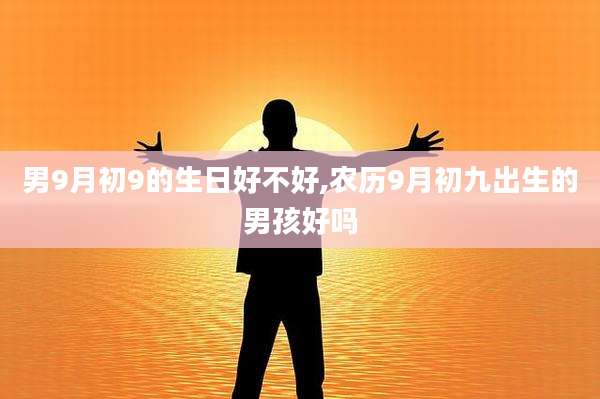 男9月初9的生日好不好,农历9月初九出生的男孩好吗
