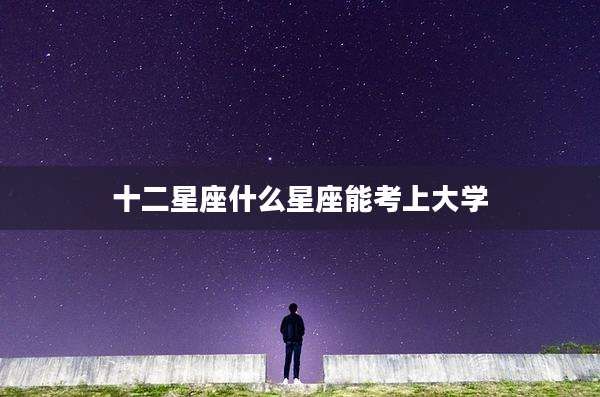 十二星座什么星座能考上大学