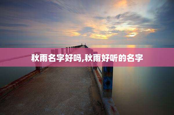 秋雨名字好吗,秋雨好听的名字