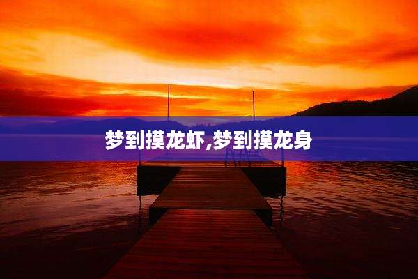梦到摸龙虾,梦到摸龙身