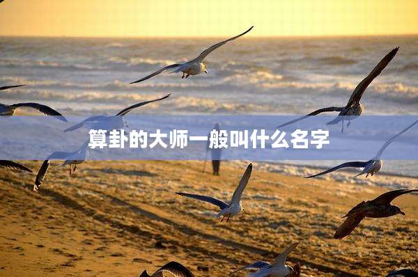 算卦的大师一般叫什么名字