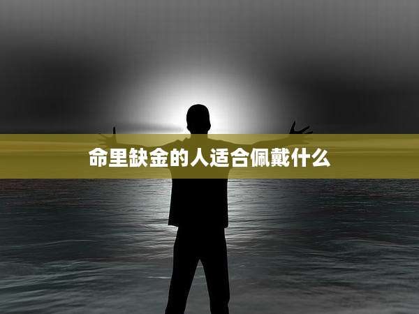 命里缺金的人适合佩戴什么