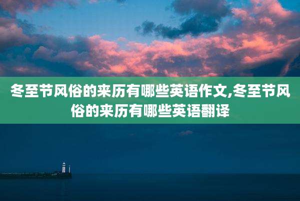 冬至节风俗的来历有哪些英语作文,冬至节风俗的来历有哪些英语翻译